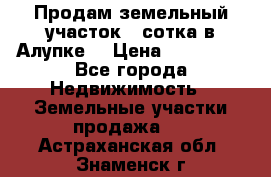 Продам земельный участок 1 сотка в Алупке. › Цена ­ 850 000 - Все города Недвижимость » Земельные участки продажа   . Астраханская обл.,Знаменск г.